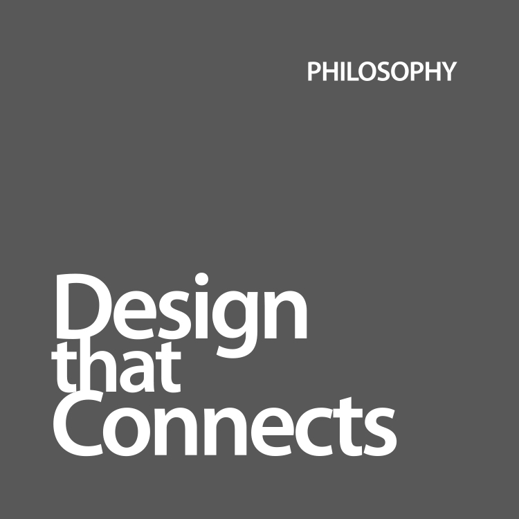 PHILOSOPHY, Design that Connects